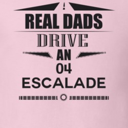 Real Dads Drive An 04 Escalade Father's Day T Shirt