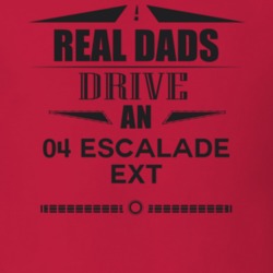 Real Dads Drive An 04 Escalade Ext Father's Day T Shirt
