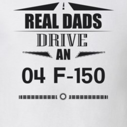 Real Dads Drive An 04 F-150 Father's Day T Shirt