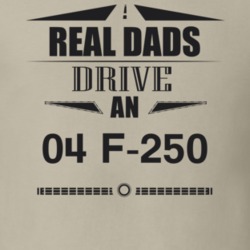 Real Dads Drive An 04 F-250 Father's Day T Shirt