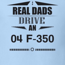 Real Dads Drive An 04 F-350 Father's Day T Shirt