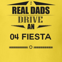 Real Dads Drive An 04 Fiesta Father's Day T Shirt