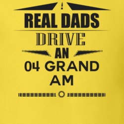 Real Dads Drive An 04 Grand Am Father's Day T Shirt