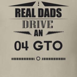 Real Dads Drive An 04 Gto Father's Day T Shirt