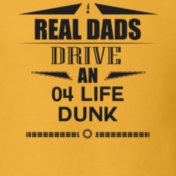 Real Dads Drive An 04 Life Dunk Father's Day T Shirt