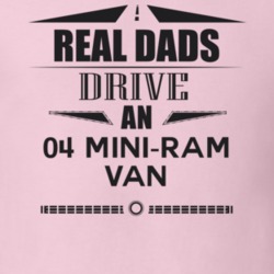 Real Dads Drive An 04 Mini-Ram Van Father's Day T Shirt