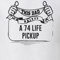 This Dad Drives A 74 Life Pickup Father's Day T Shirt