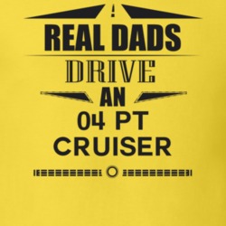 Real Dads Drive An 04 Pt Cruiser Father's Day T Shirt