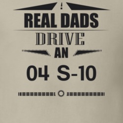 Real Dads Drive An 04 S-10 Father's Day T Shirt