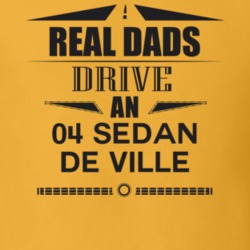 Real Dads Drive An 04 Sedan De Ville Father's Day T Shirt