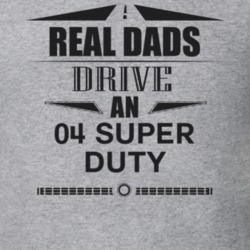 Real Dads Drive An 04 Super Duty Father's Day T Shirt