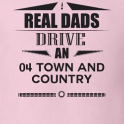Real Dads Drive An 04 Town And Country Father's Day T Shirt
