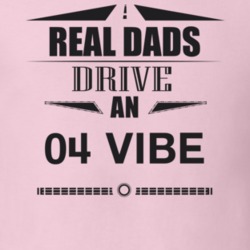 Real Dads Drive An 04 Vibe Father's Day T Shirt
