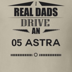 Real Dads Drive An 05 Astra Father's Day T Shirt