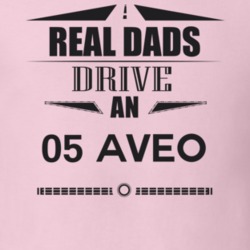 Real Dads Drive An 05 Aveo Father's Day T Shirt