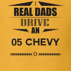 Real Dads Drive An 05 Chevy Father's Day T Shirt