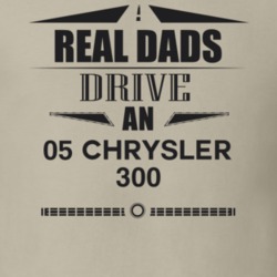 Real Dads Drive An 05 Chrysler 300 Father's Day T Shirt