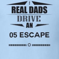 Real Dads Drive An 05 Escape Father's Day T Shirt