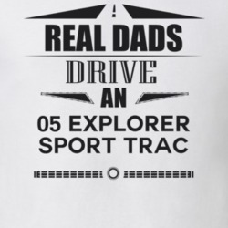 Real Dads Drive An 05 Explorer Sport Trac Father's Day T Shirt