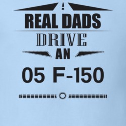 Real Dads Drive An 05 F-150 Father's Day T Shirt