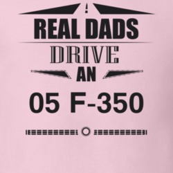 Real Dads Drive An 05 F-350 Father's Day T Shirt