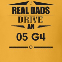 Real Dads Drive An 05 G4 Father's Day T Shirt