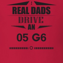 Real Dads Drive An 05 G6 Father's Day T Shirt