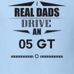 Real Dads Drive An 05 Gt Father's Day T Shirt