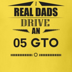Real Dads Drive An 05 Gto Father's Day T Shirt