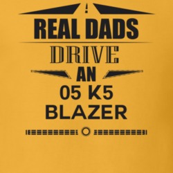 Real Dads Drive An 05 K5 Blazer Father's Day T Shirt