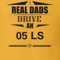 Real Dads Drive An 05 Ls Father's Day T Shirt