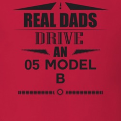 Real Dads Drive An 05 Model B Father's Day T Shirt
