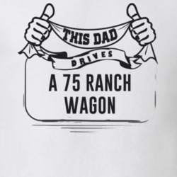 This Dad Drives A 75 Ranch Wagon Father's Day T Shirt
