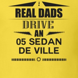 Real Dads Drive An 05 Sedan De Ville Father's Day T Shirt