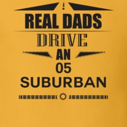 Real Dads Drive An 05 Suburban Father's Day T Shirt