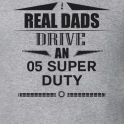 Real Dads Drive An 05 Super Duty Father's Day T Shirt