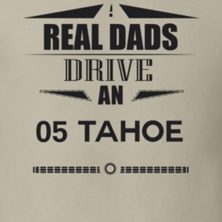 Real Dads Drive An 05 Tahoe Father's Day T Shirt