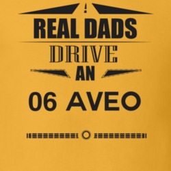 Real Dads Drive An 06 Aveo Father's Day T Shirt