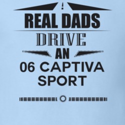 Real Dads Drive An 06 Captiva Sport Father's Day T Shirt