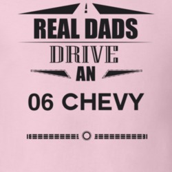 Real Dads Drive An 06 Chevy Father's Day T Shirt