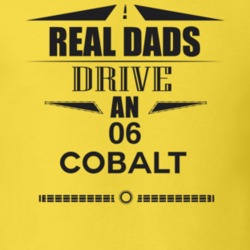 Real Dads Drive An 06 Cobalt Father's Day T Shirt