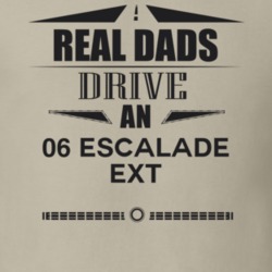 Real Dads Drive An 06 Escalade Ext Father's Day T Shirt