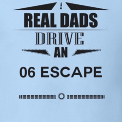 Real Dads Drive An 06 Escape Father's Day T Shirt
