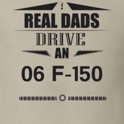 Real Dads Drive An 06 F-150 Father's Day T Shirt