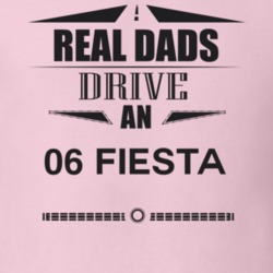 Real Dads Drive An 06 Fiesta Father's Day T Shirt