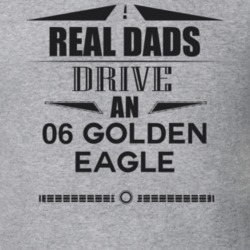 Real Dads Drive An 06 Golden Eagle Father's Day T Shirt
