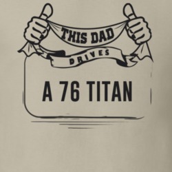 This Dad Drives A 76 Titan Father's Day T Shirt