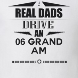 Real Dads Drive An 06 Grand Am Father's Day T Shirt