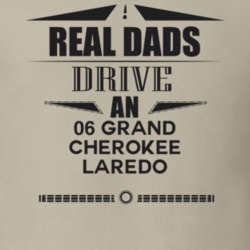 Real Dads Drive An 06 Grand Cherokee Laredo Father's Day T Shirt
