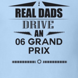 Real Dads Drive An 06 Grand Prix Father's Day T Shirt